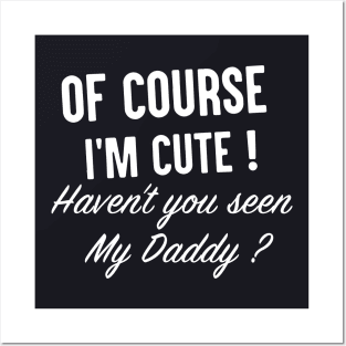 Of Course I Am Cute Daughter T Shirts Posters and Art